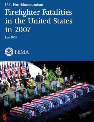 Cover for U S Department of Homeland Security · Firefighter Fatalities in the United States in 2007 (Paperback Book) (2013)