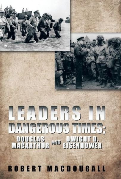 Cover for Robert Macdougall · Leaders in Dangerous Times: Douglas Macarthur and Dwight D. Eisenhower (Hardcover Book) (2013)