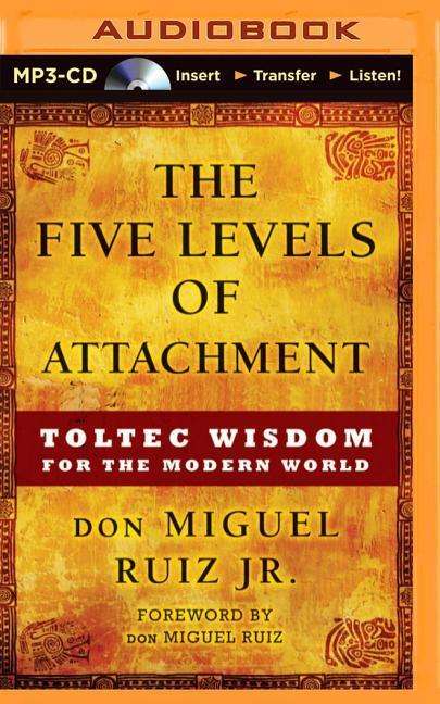 Cover for Ruiz, Don Miguel, Jr · The Five Levels of Attachment: Toltec Wisdom for the Modern World (MP3-CD) (2014)