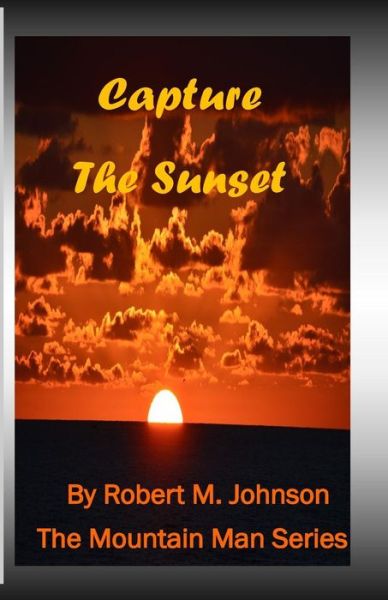 Cover for Robert M Johnson · Capture the Sunset: the Mountain Man Series (Paperback Book) (2013)