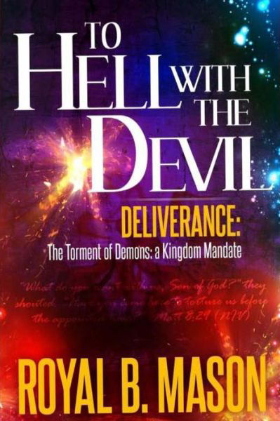 To Hell with the Devil: Deliverance: the Torment of Demons: a Kingdom Mandate - Royal B Mason - Bücher - Createspace - 9781494954307 - 8. Januar 2014