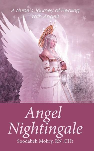 Cover for Soodabeh Mokry · Angel Nightingale A Nurse's Journey of Healing With Angels (Innbunden bok) (2016)