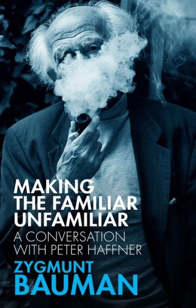 Cover for Bauman, Zygmunt (Universities of Leeds and Warsaw) · Making the Familiar Unfamiliar: A Conversation with Peter Haffner (Hardcover Book) (2020)