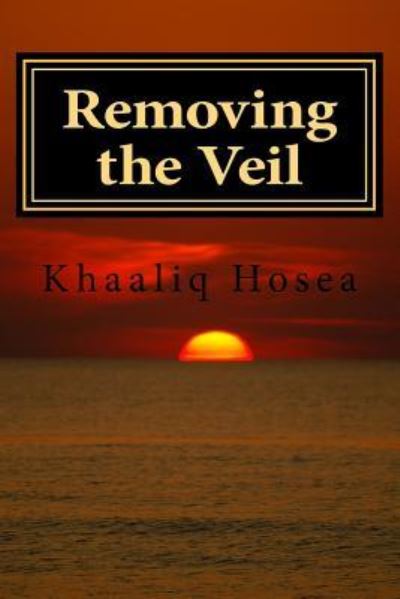 Removing the Veil - Khaaliq Hosea - Książki - Createspace Independent Publishing Platf - 9781512115307 - 19 maja 2015