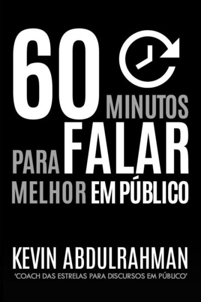 Cover for Kevin Abdulrahman · 60 Minutos Para Falar Melhor Em Publico: Seja Melhor. Discurse Melhor. Sinta-se Melhor Em 60 Minutos (Paperback Book) (2015)