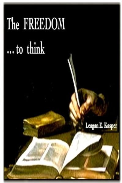 Cover for Leagan E Kasper · The Freedom ...to Think (Paperback Book) (2015)