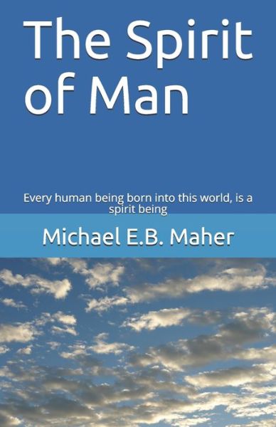 The Spirit of Man - Michael E B Maher - Books - Independently Published - 9781521489307 - June 12, 2017