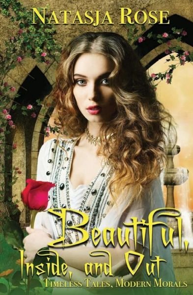 Cover for Natasja Rose · Beautiful, Inside and Out - Timeless Tales, Modern Morals (Pocketbok) (2017)