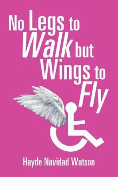 Cover for Hayde Navidad Watson · No Legs to Walk But Wings to Fly (Paperback Book) (2016)