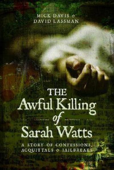 Cover for Mick Davis · The Awful Killing of Sarah Watts: A Story of Confessions, Acquittals and Jailbreaks (Hardcover Book) (2018)