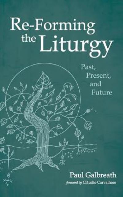 Cover for Paul Galbreath · Re-Forming the Liturgy (Hardcover Book) (2019)