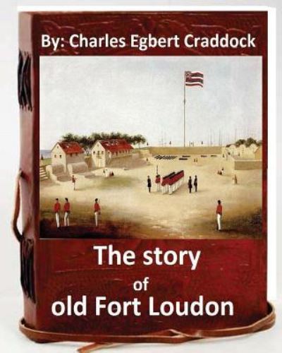 The story of old Fort Loudon. By - Charles Egbert Craddock - Books - Createspace Independent Publishing Platf - 9781533682307 - June 8, 2016