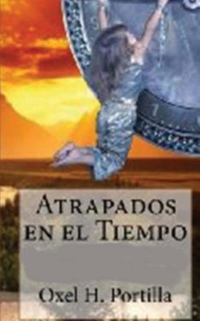Atrapados en el Tiempo - Oxel H Portilla - Livres - Createspace Independent Publishing Platf - 9781535240307 - 11 juillet 2016