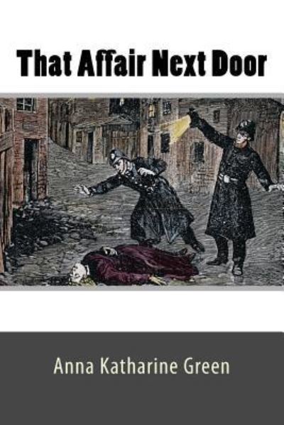 That Affair Next Door - Anna Katharine Green - Books - Createspace Independent Publishing Platf - 9781541148307 - December 16, 2016