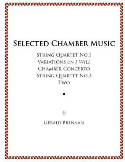 Selected Chamber Music - Geradl Brennan - Bøker - Createspace Independent Publishing Platf - 9781548321307 - 24. juni 2017