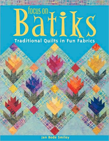 Focus on Batiks: Traditional Quilts in Fun Fabrics - Jan Smiley - Książki - C&T Publishing - 9781571202307 - 1 czerwca 2010