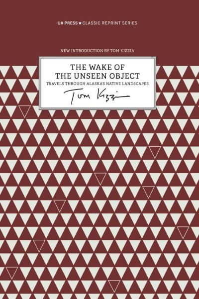 Cover for Tom Kizzia · The Wake of the Unseen Object – Travels through Alaska's Native Landscapes - Classic Reprint Series (Paperback Book) (2020)