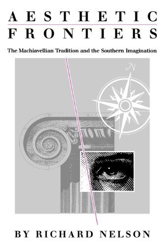 Aesthetic Frontiers: the Machiavellian Tradition and the Southern Imagination - Richard Nelson - Książki - University Press of Mississippi - 9781604735307 - 20 stycznia 2010