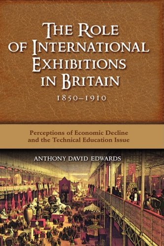 Cover for Anthony David Edwards · The Role of International Exhibitions in Britain, 1850-1910: Perceptions of Economic Decline and the Technical Education Issue (Hardcover Book) (2008)