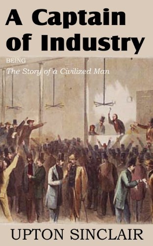 Cover for Upton Sinclair · A Captain of Industry, Being the Story of a Civilized Man (Paperback Book) (2012)