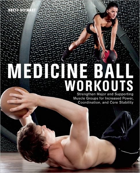 Medicine Ball Workouts: Strengthen Major and Supporting Muscle Groups for Increased Power, Coordination, and Core Stability - Brett Stewart - Bøker - Ulysses Press - 9781612431307 - 15. august 2013