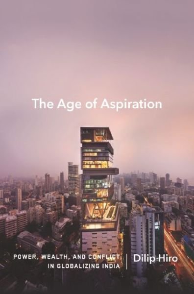Cover for Dilip Hiro · The Age Of Aspiration: Power, Wealth, and Conflict in Globalizing India (Hardcover Book) (2016)