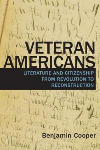 Veteran Americans: Literature and Citizenship from Revolution to Reconstruction - Veterans - Benjamin Cooper - Books - University of Massachusetts Press - 9781625343307 - April 17, 2018