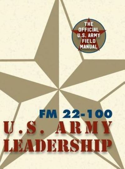 Cover for The United States Army · Army Field Manual FM 22-100 (The U.S. Army Leadership Field Manual) (Hardcover bog) [Reprint edition] (2016)