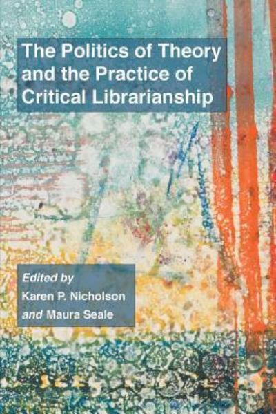 The Politics of Theory and the Practice of Critical Librarianship - Karen P Nicholson - Książki - Library Juice Press - 9781634000307 - 1 marca 2018