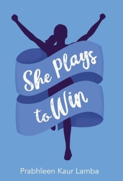 Cover for Prabhleen Lamba · She Plays to Win (Hardcover Book) (2021)