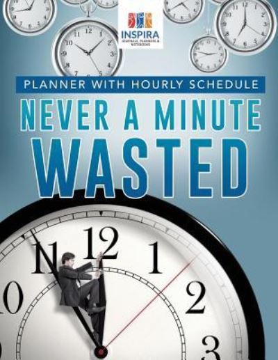 Cover for Planners &amp; Notebooks Inspira Journals · Never A Minute Wasted | Planner with Hourly Schedule (Paperback Book) (2019)