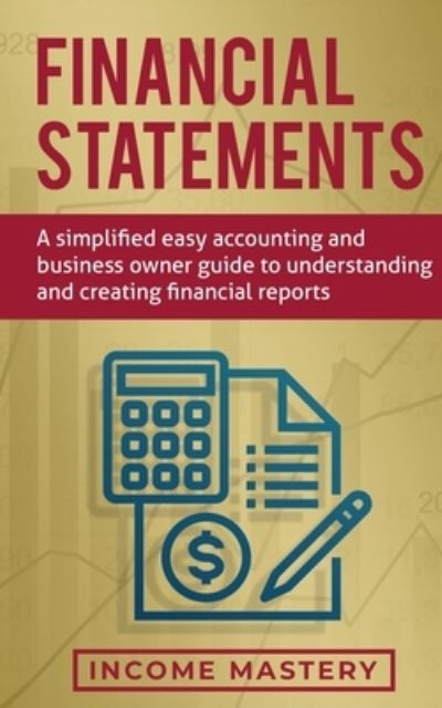 Financial Statements - Income Mastery - Książki - Kazravan Enterprises LLC - 9781647772307 - 9 stycznia 2020