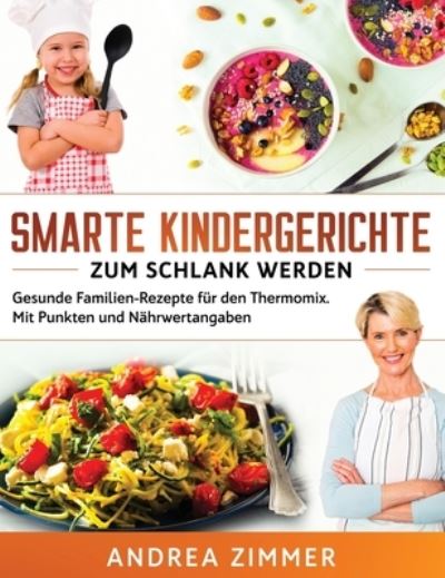 Cover for Andrea Zimmer · Smarte Kindergerichte zum schlank werden: Gesunde Familien-Rezepte fur den Thermomix. Mit Punkten und Nahrwertangaben (Hardcover Book) (2020)