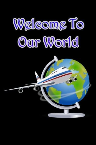 Welcome to Our World - Geen Flwer - Böcker - Independently Published - 9781679634307 - 22 december 2019