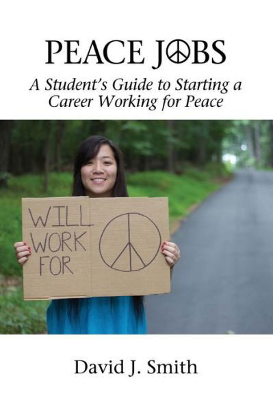 Peace Jobs: a Student's Guide to Starting a Career Working for Peace - Peace Education - David J. Smith - Books - Information Age Publishing - 9781681233307 - March 8, 2016