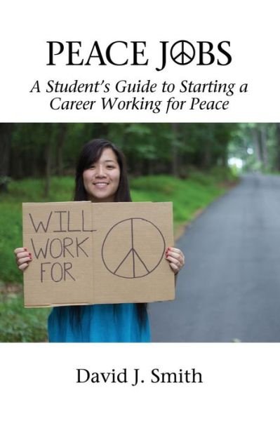 Peace Jobs: a Student's Guide to Starting a Career Working for Peace - Peace Education - David J. Smith - Böcker - Information Age Publishing - 9781681233307 - 8 mars 2016