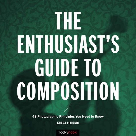 Cover for Khara Plicanic · The Enthusiast's Guide to Composition: 48 Photographic Principles You Need to Know - Enthusiast's Guide (Taschenbuch) (2016)