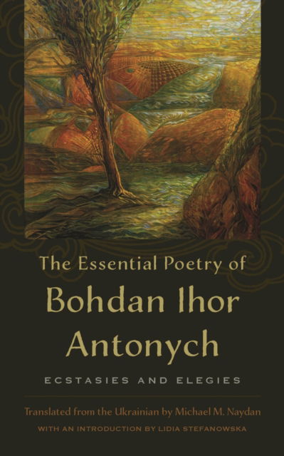 Cover for Bohdan Ihor Antonych [1909-1937] · The Essential Poetry of Bohdan Ihor Antonych: Ecstasies and Elegies (Paperback Book) (2024)