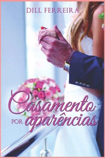 Cover for Dill Ferreira · Casamento por Aparencias (livro I da serie aparencias) - Aparencias (Pocketbok) (2019)