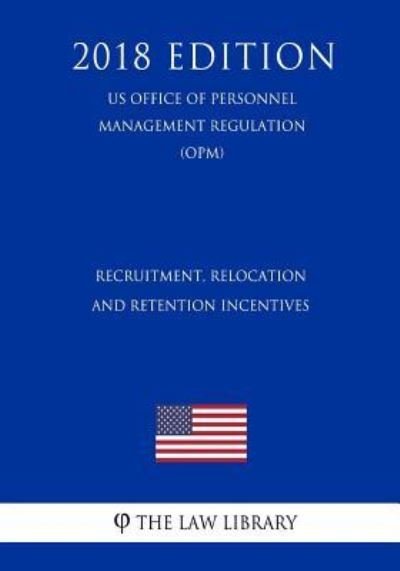 Cover for The Law Library · Recruitment, Relocation, and Retention Incentives (US Office of Personnel Management Regulation) (OPM) (2018 Edition) (Paperback Bog) (2018)