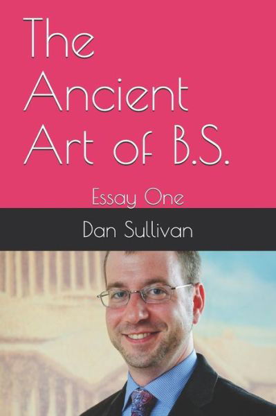 The Ancient Art of B.S. - Dan Sullivan - Livros - Independently Published - 9781731538307 - 19 de novembro de 2018