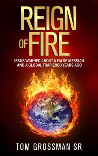 Cover for Tom Grossman · Reign Of Fire: Jesus Warned About a False Messiah and a Global Trap 2000 Years Ago (Pocketbok) (2020)