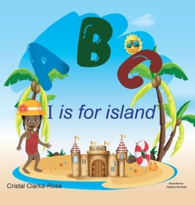 Cover for Cristal Clarke-Rose · ABC I is for island (Hardcover Book) (2021)