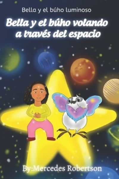 Cover for Mercedes Robertson · Bella y el buho luminoso Bella y el buho volando a traves del espacio (Paperback Book) (2021)