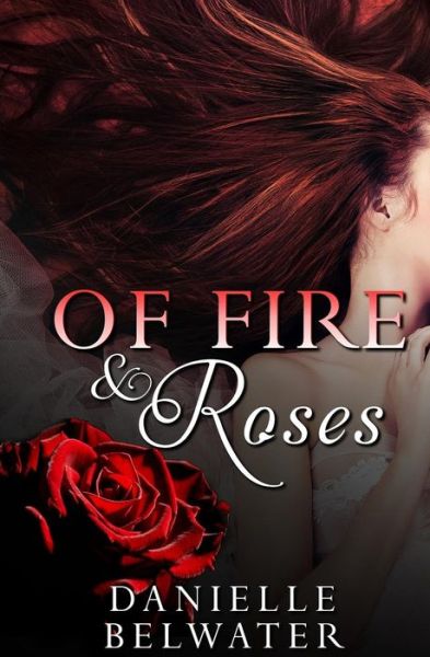 Of Fire and Roses (Erlanis Chronicles) (Volume 1) - Danielle Belwater - Boeken - Evernight Publishing - 9781771307307 - 15 februari 2014