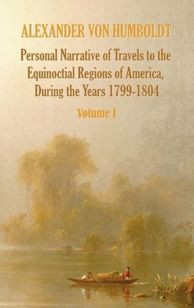Cover for Aimé Bonpland · Personal Narrative of Travels to the Equinoctial Regions of America, During the Year 1799-1804 - Volume 1 (Innbunden bok) (2012)