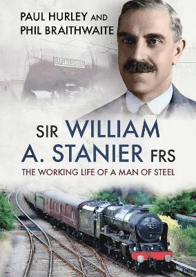 Sir William A. Stanier FRS: The Working Life of a Man of Steel - Paul Hurley - Books - Fonthill Media Ltd - 9781781559307 - August 30, 2025