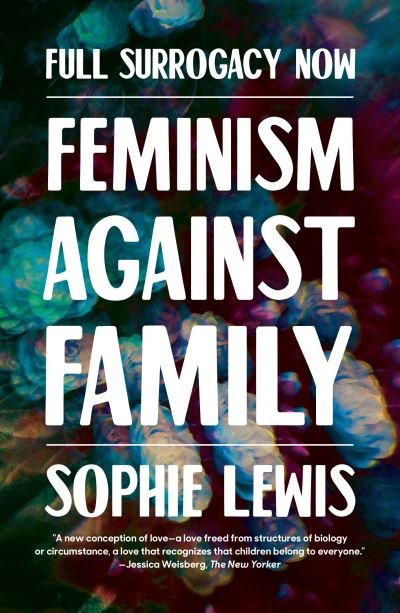 Cover for Sophie Lewis · Full Surrogacy Now: Feminism Against Family (Taschenbuch) (2021)