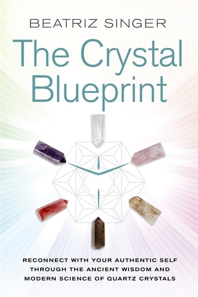 Cover for Beatriz Singer · Crystal Blueprint: Reconnect with Your Authentic Self through the Ancient Wisdom and Modern Science of Quartz Crystals (Paperback Bog) (2019)