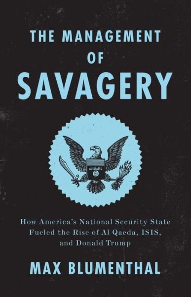 Cover for Max Blumenthal · The Management of Savagery: How America’s National Security State Fueled the Rise of Al Qaeda, ISIS, and Donald Trump (Pocketbok) (2020)